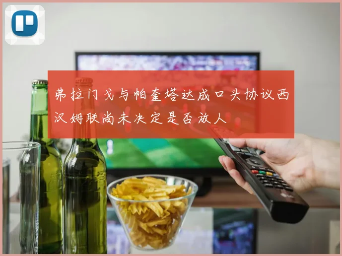 弗拉门戈与帕奎塔达成口头协议西汉姆联尚未决定是否放人