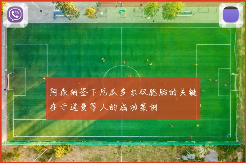 阿森纳签下厄瓜多尔双胞胎的关键在于道曼等人的成功案例